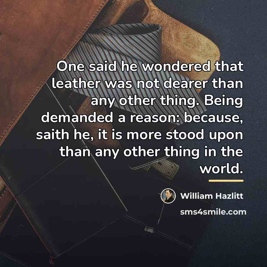 “One said he wondered that leather was not dearer than…” quote by William Hazlitt