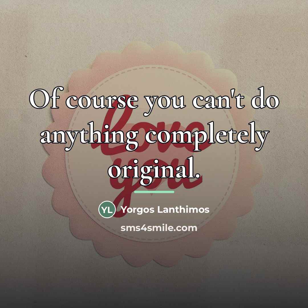 “Of course you can't do anything completely original.…” quote by Yorgos Lanthimos