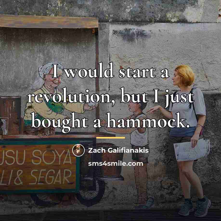 “I would start a revolution, but I just bought a…” quote by Zach Galifianakis