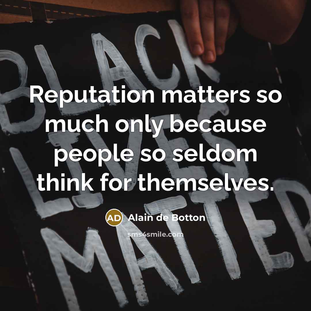 “Reputation matters so much only because people so seldom think…” quote by Alain de Botton