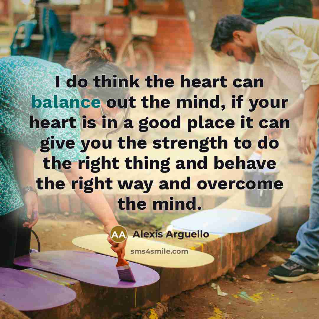 “I do think the heart can balance out the mind,…” quote by Alexis Arguello