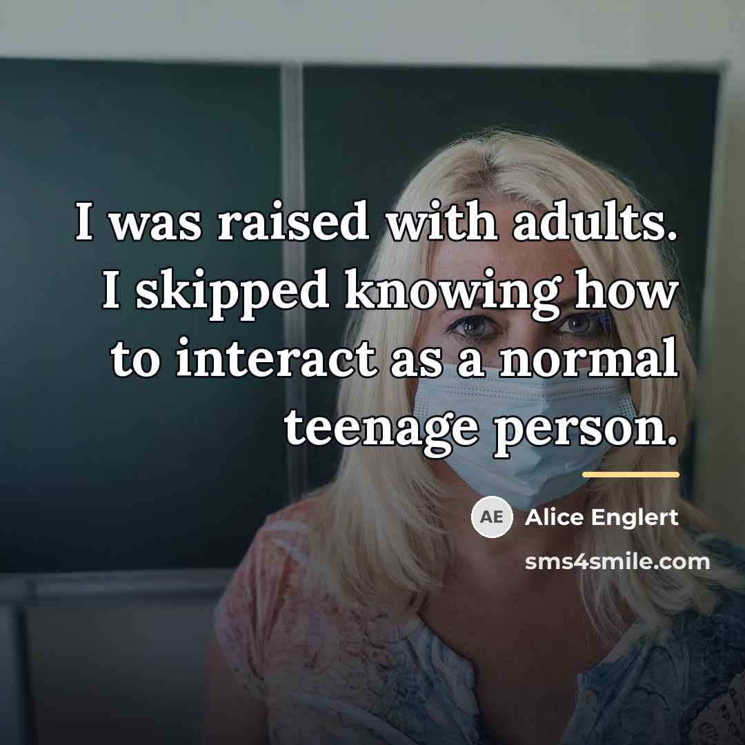 “I was raised with adults. I skipped knowing how to…” quote by Alice Englert