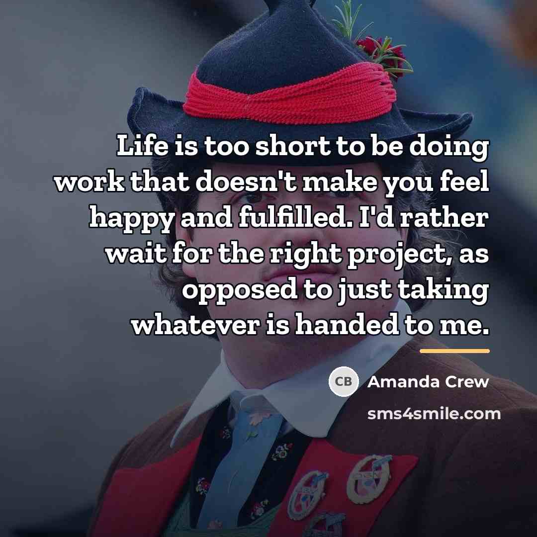 “Life is too short to be doing work that doesn't…” quote by Amanda Crew