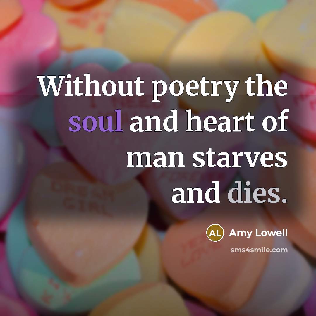 “Without poetry the soul and heart of man starves and…” quote by Amy Lowell