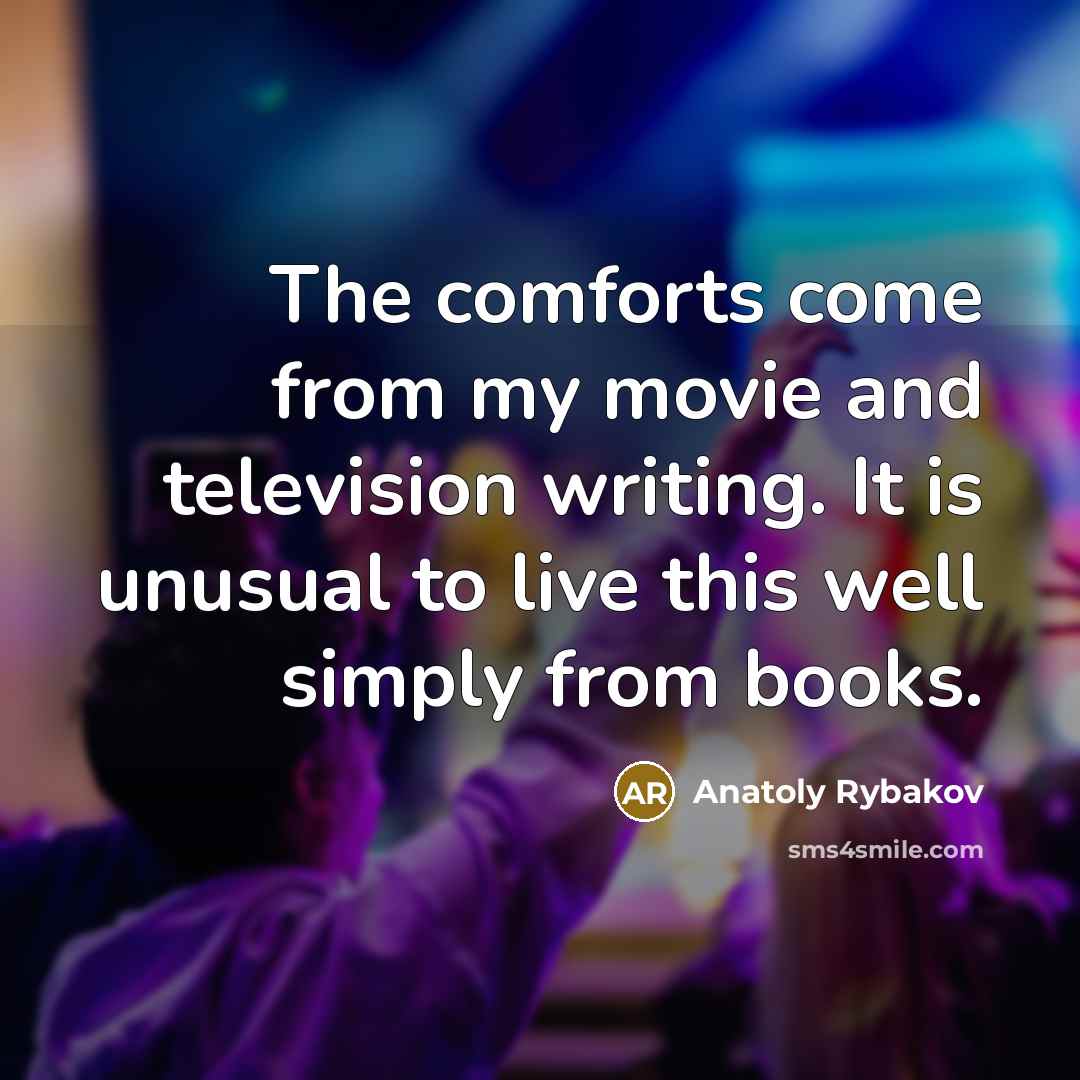“The comforts come from my movie and television writing. It…” quote by Anatoly Rybakov