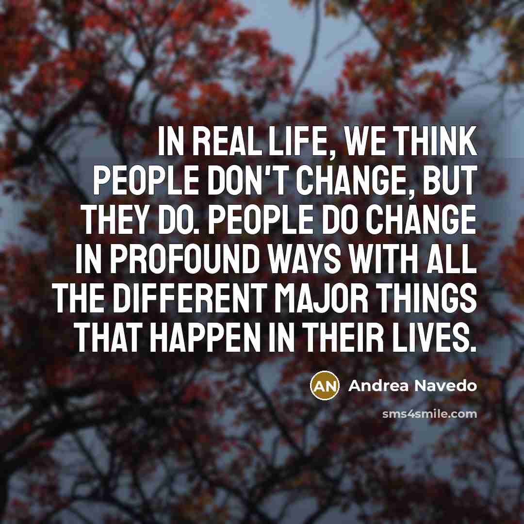 “In real life, we think people don't change, but they…” quote by Andrea Navedo