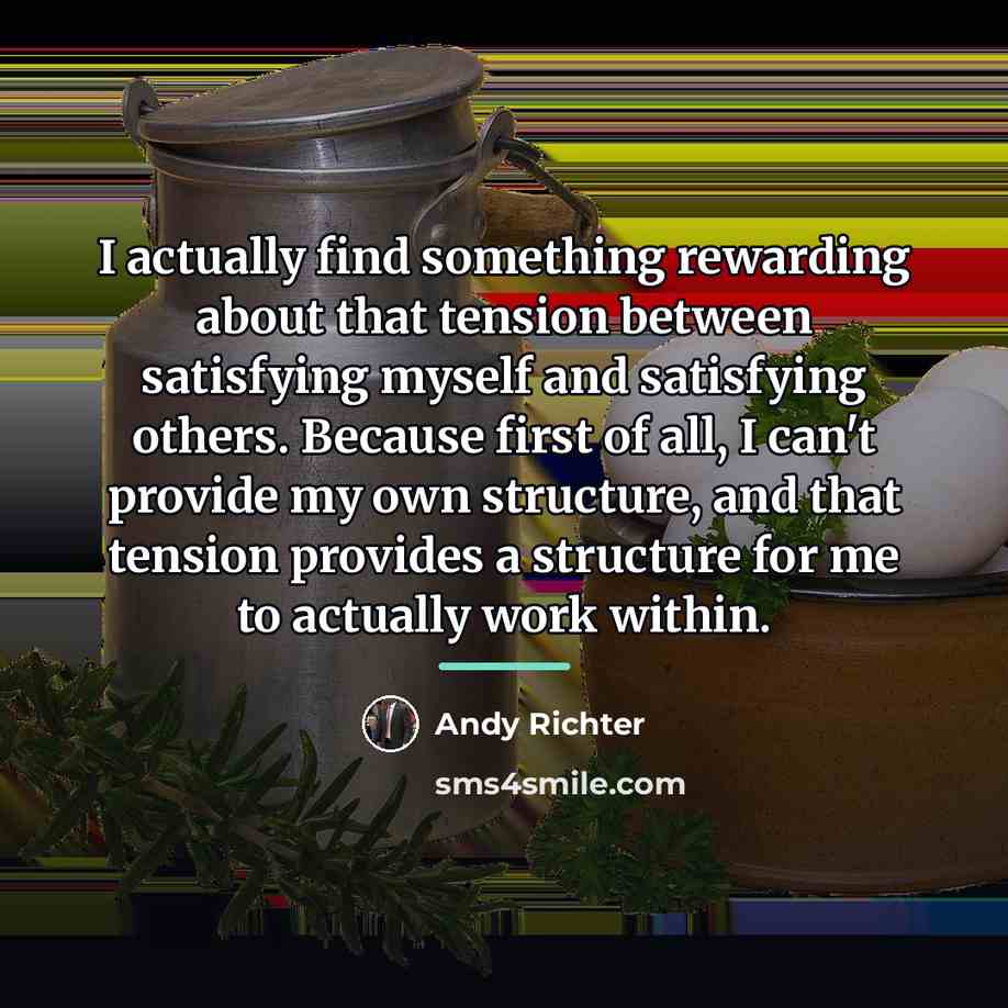 “I actually find something rewarding about that tension between satisfying…” quote by Andy Richter