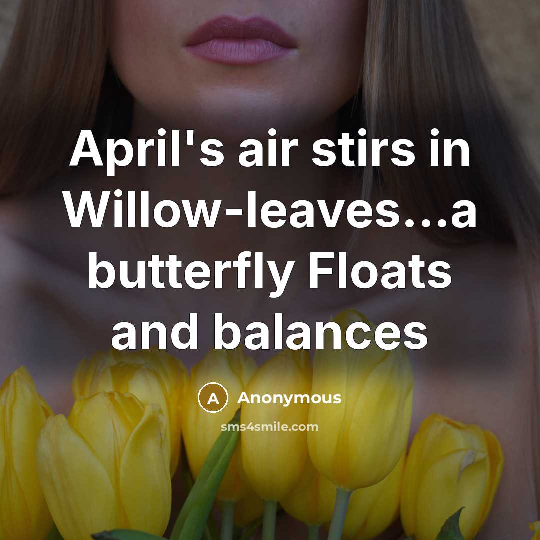 “April's air stirs in Willow-leaves...a butterfly Floats and balances…” quote by Anonymous