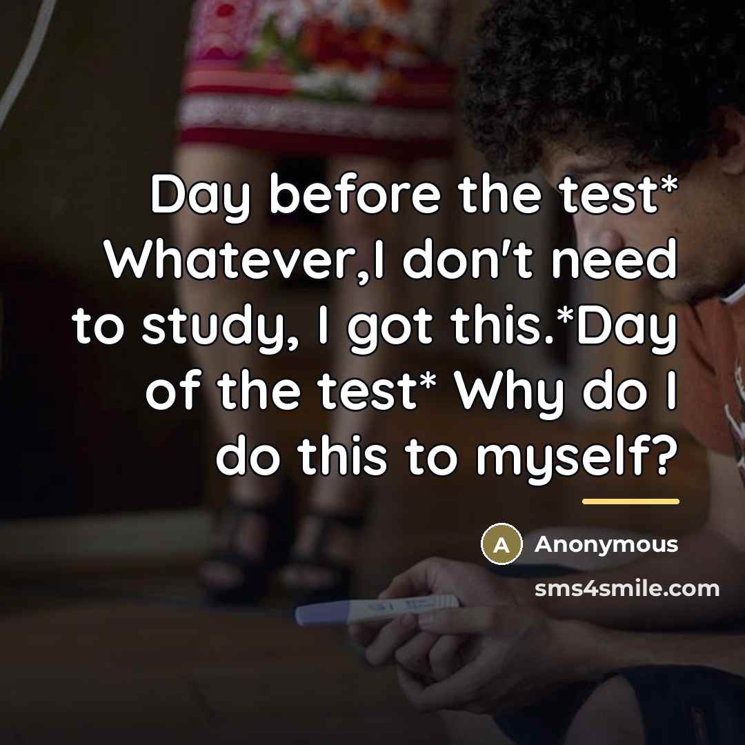 “Day before the test* Whatever,I don't need to study, I…” quote by Anonymous