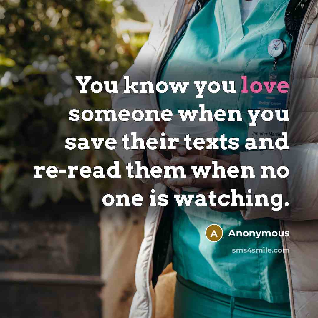 “You know you love someone when you save their texts…” quote by Anonymous