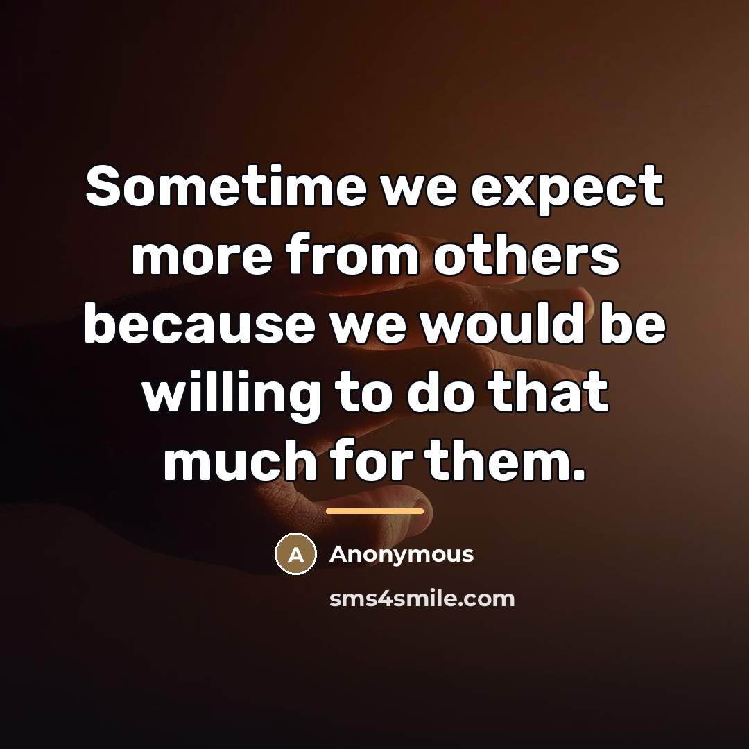 “Sometime we expect more from others because we would be…” quote by Anonymous