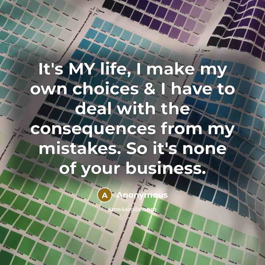“It's MY life, I make my own choices & I…” quote by Anonymous