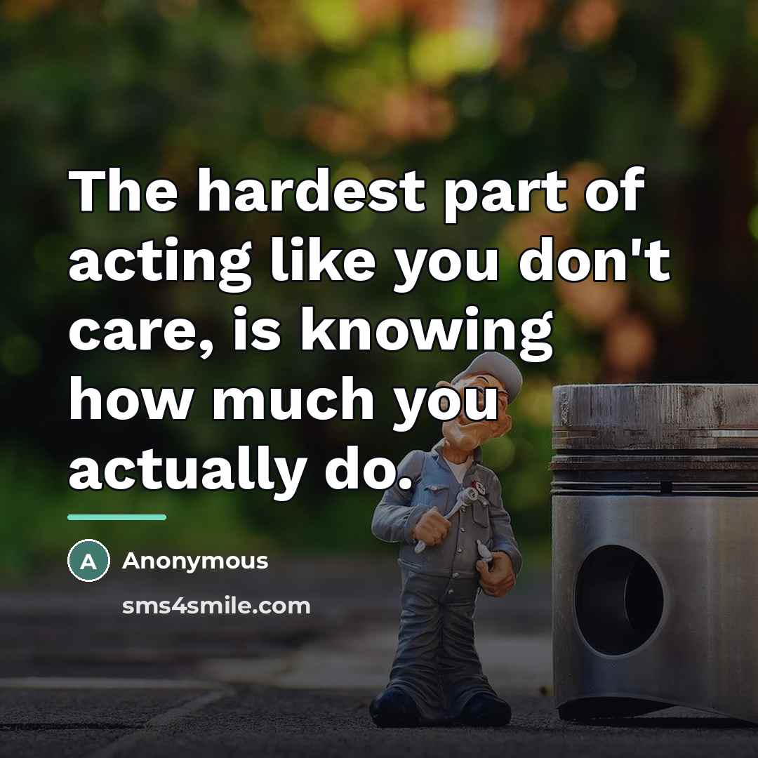 “The hardest part of acting like you don't care, is…” quote by Anonymous