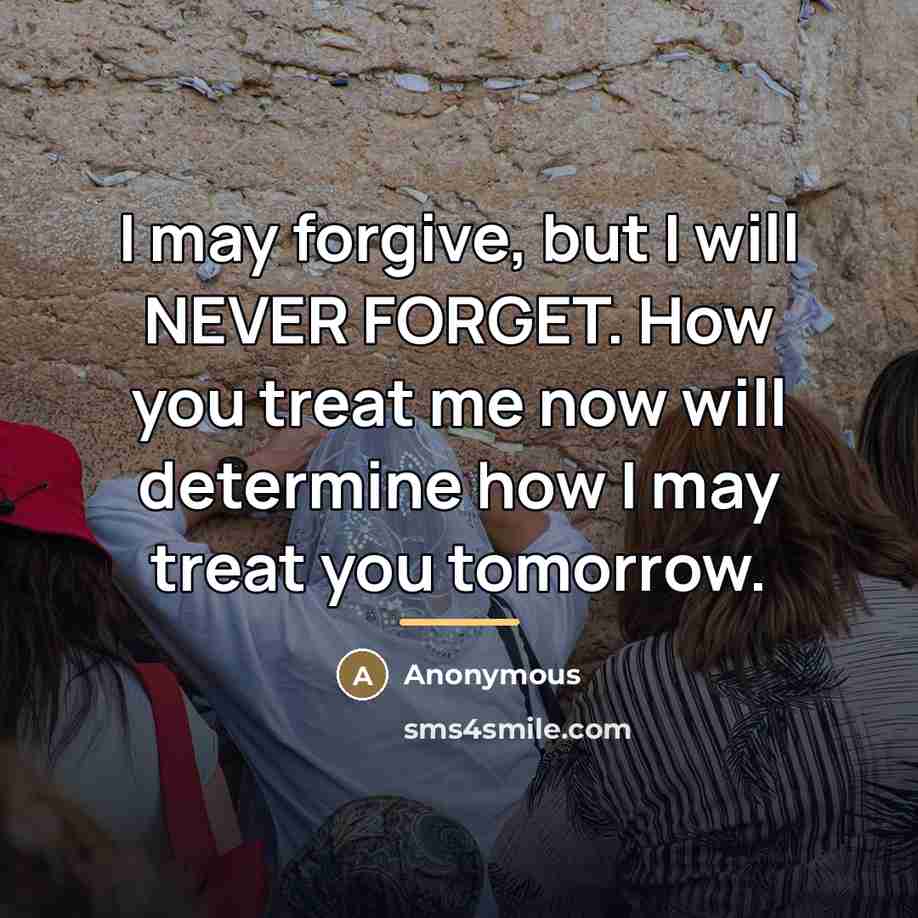 “I may forgive, but I will NEVER FORGET. How you…” quote by Anonymous