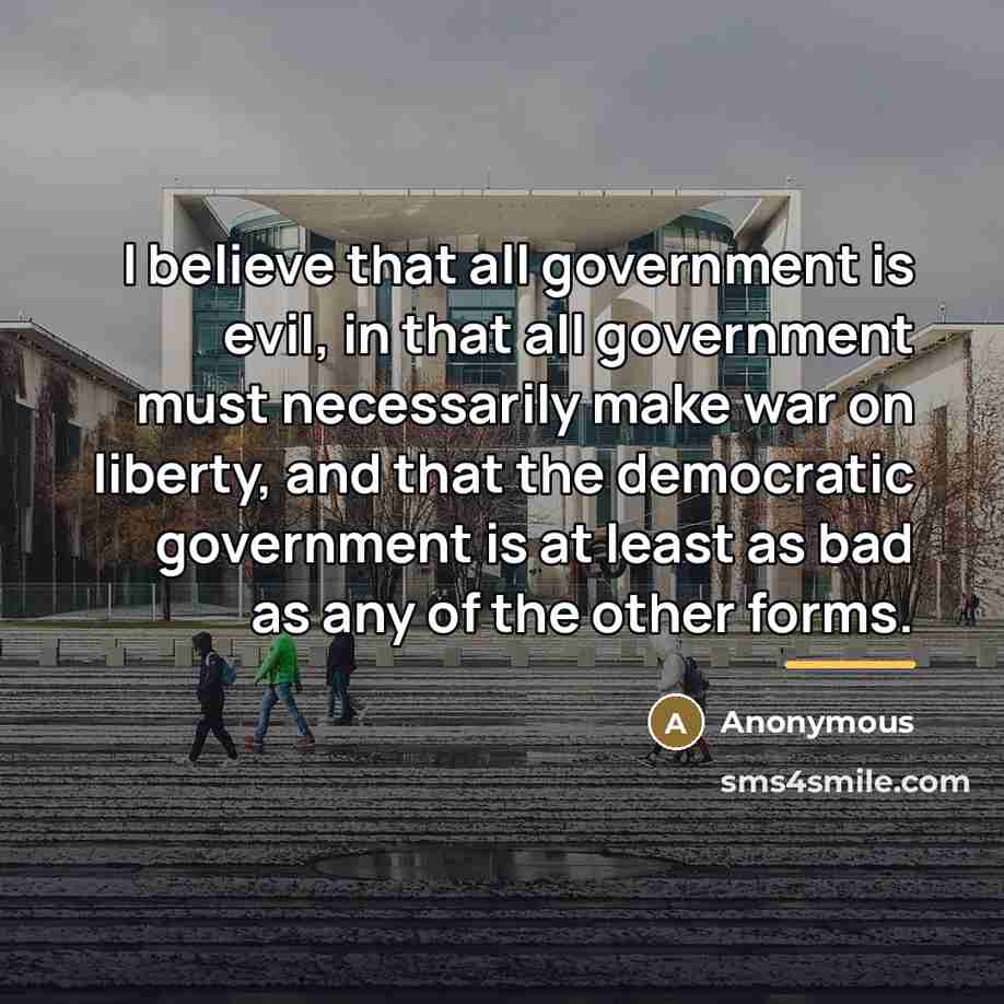 “I believe that all government is evil, in that all…” quote by Anonymous