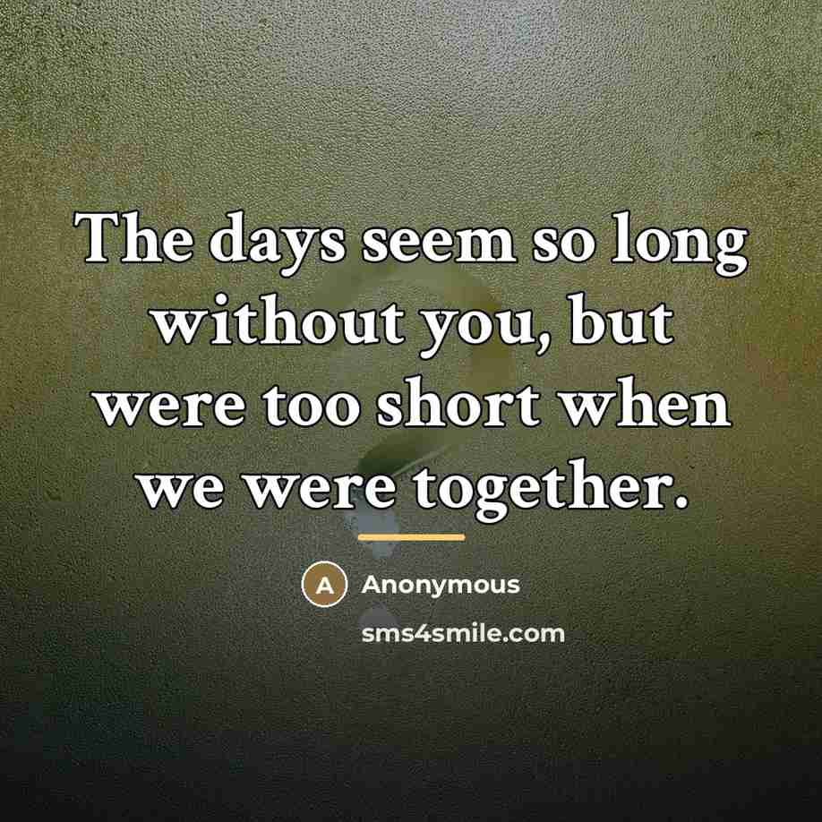 “The days seem so long without you, but were too…” quote by Anonymous