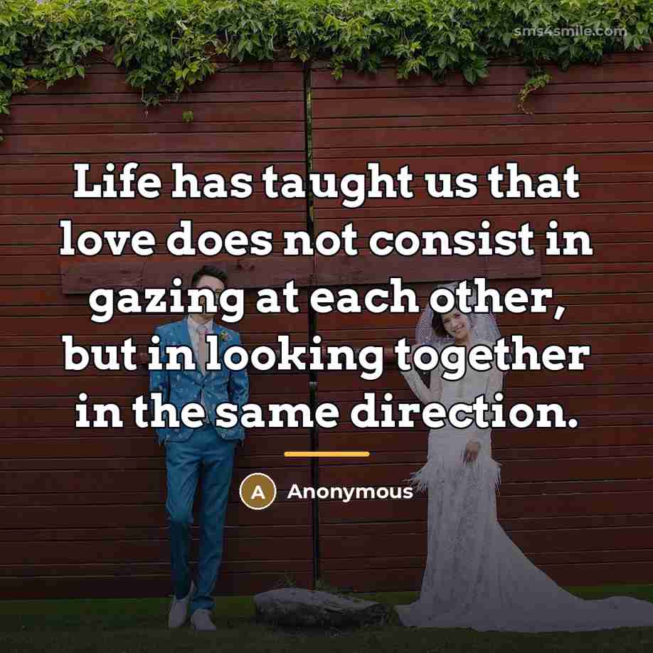 “Life has taught us that love does not consist in…” quote by Anonymous