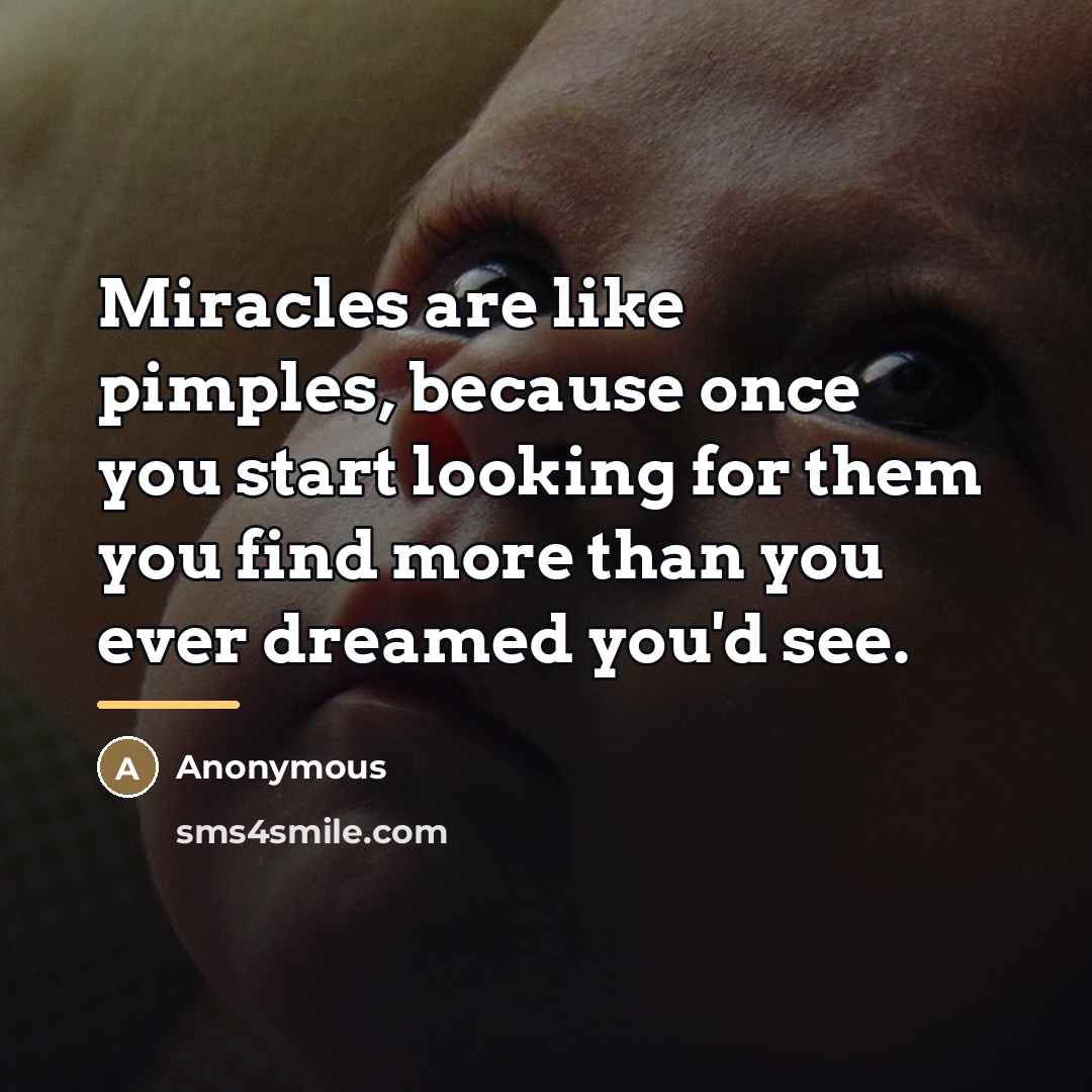 “Miracles are like pimples, because once you start looking for…” quote by Anonymous
