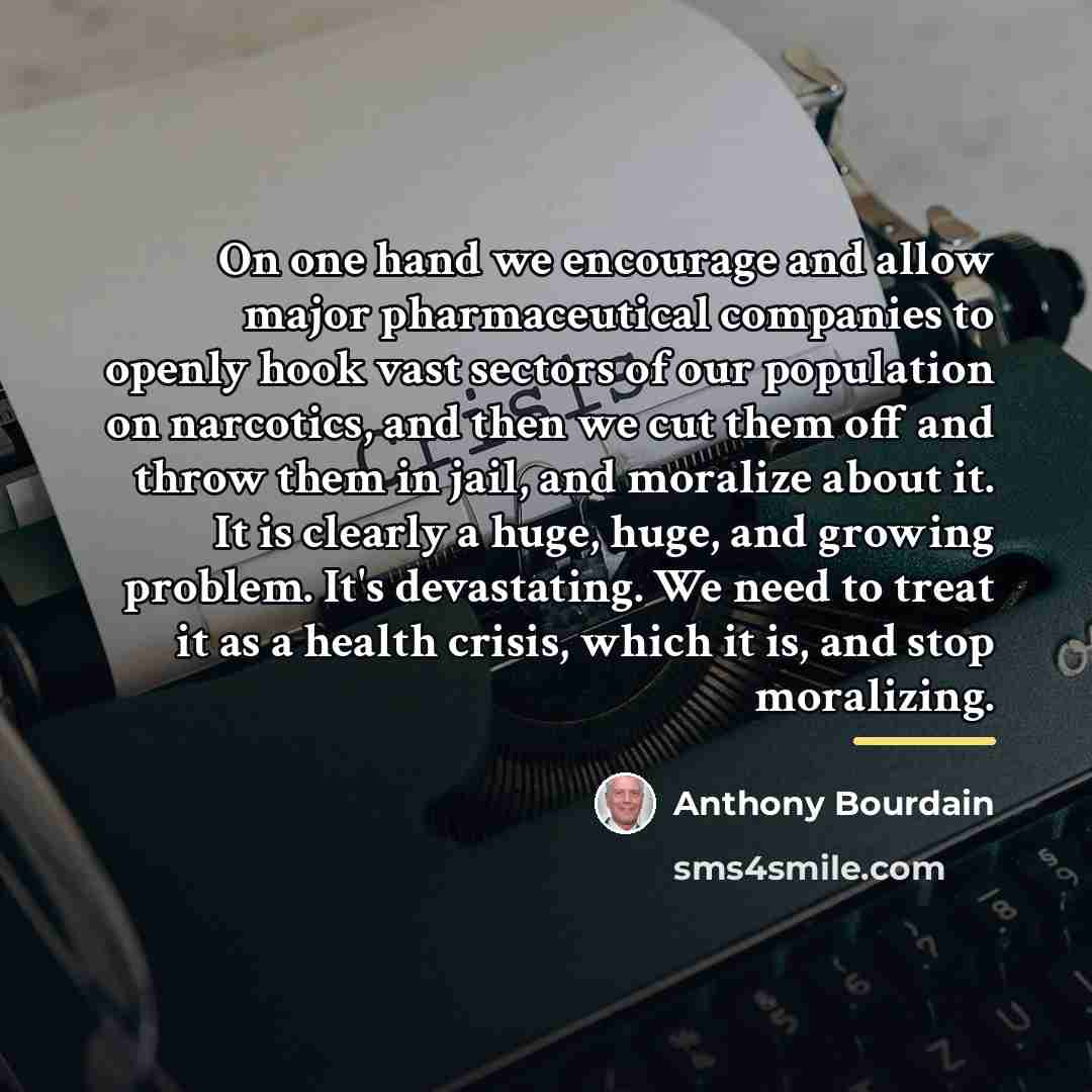 “On one hand we encourage and allow major pharmaceutical companies…” quote by Anthony Bourdain