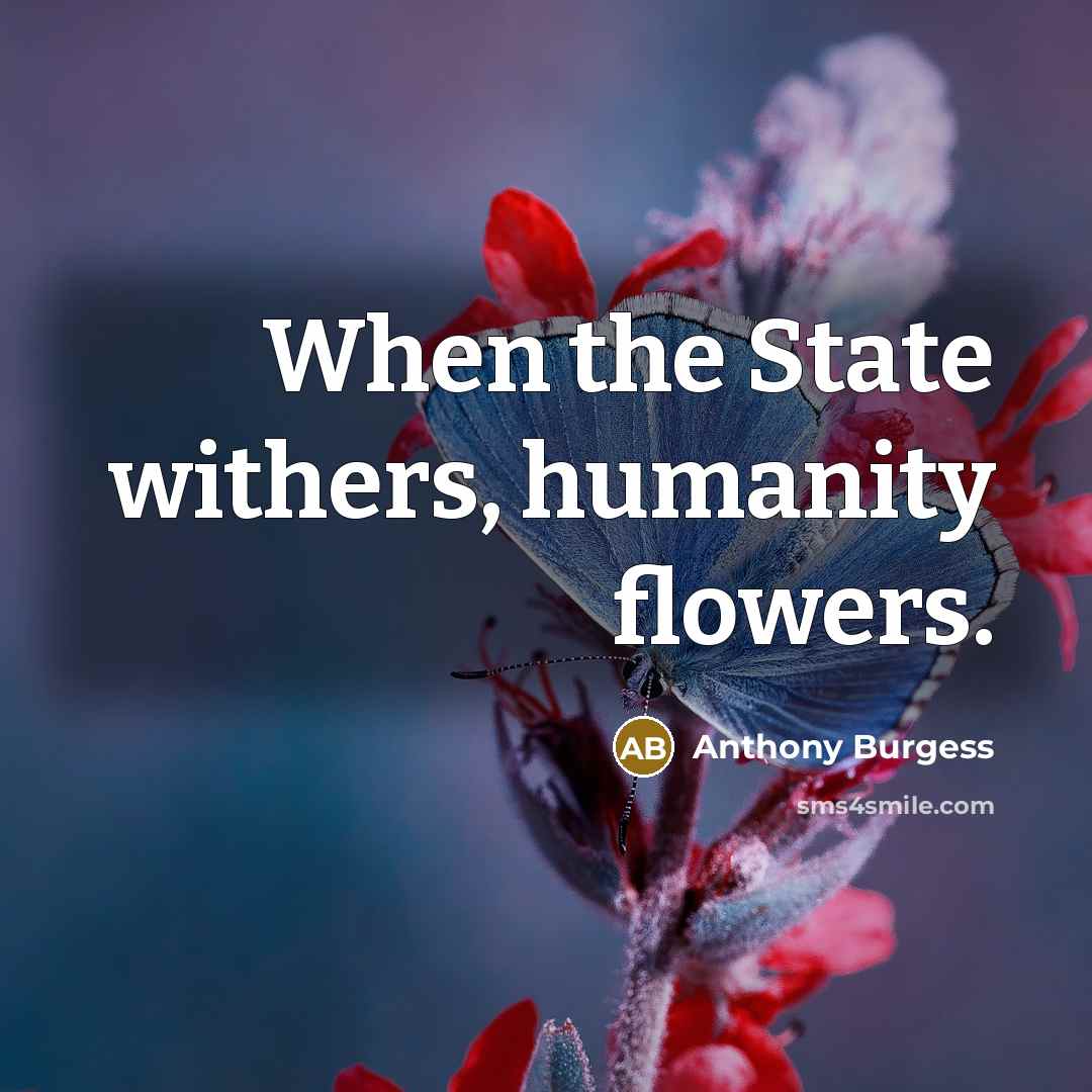 “When the State withers, humanity flowers.…” quote by Anthony Burgess