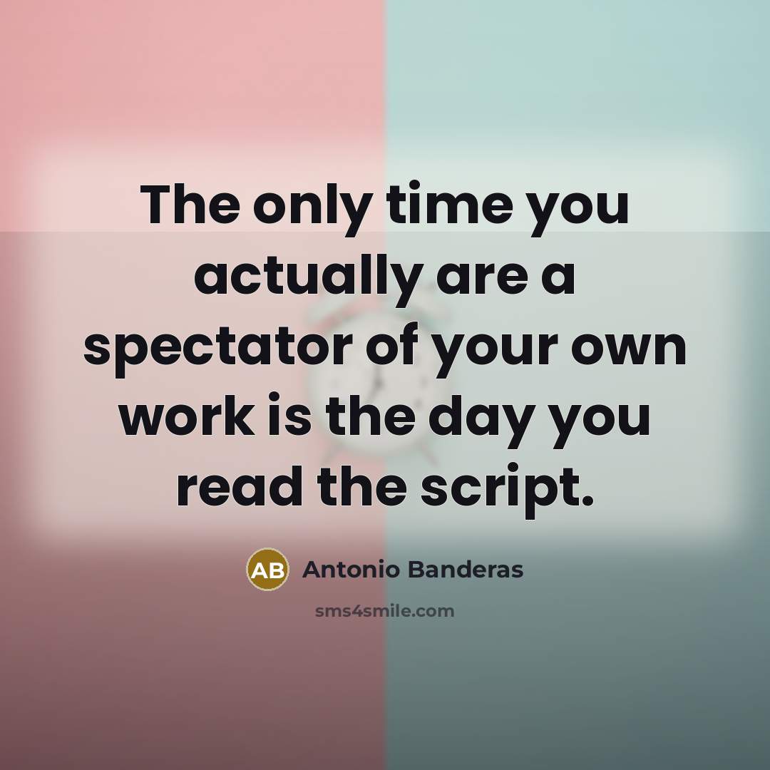 “The only time you actually are a spectator of your…” quote by Antonio Banderas