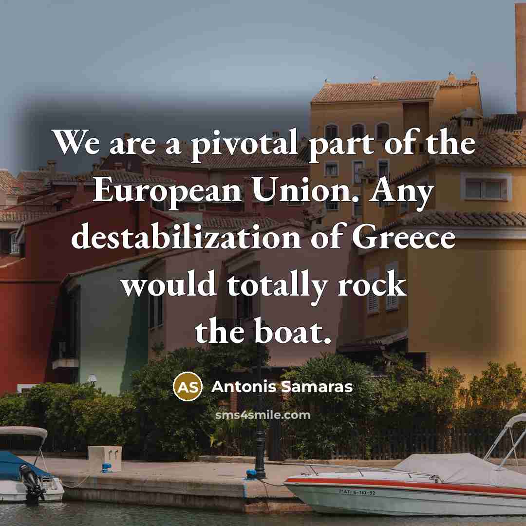 “We are a pivotal part of the European Union. Any…” quote by Antonis Samaras