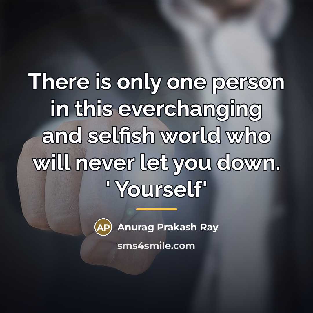 “There is only one person in this everchanging and selfish…” quote by Anurag Prakash Ray