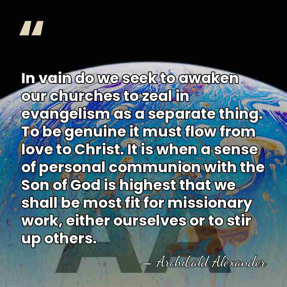 In vain do we seek to awaken our churches to zeal in&hellip; - Archibald Alexander