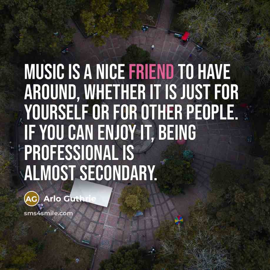 “Music is a nice friend to have around, whether it…” quote by Arlo Guthrie
