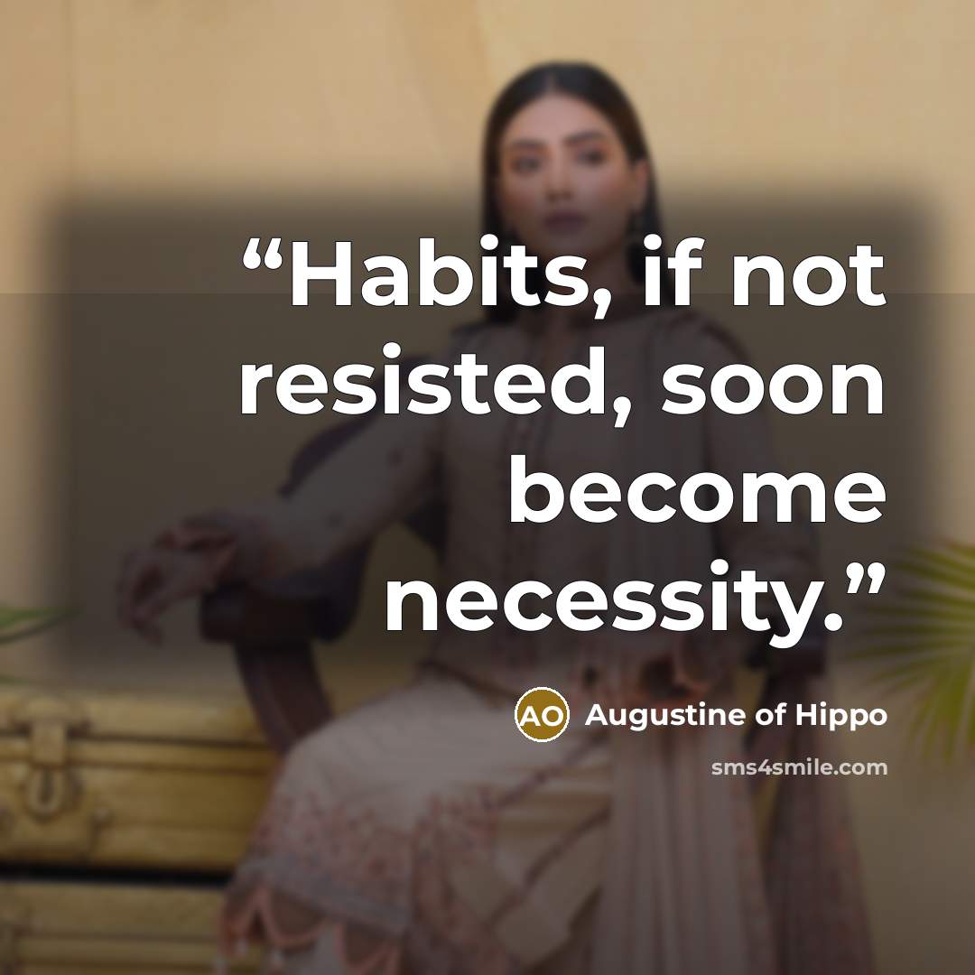 “Habits, if not resisted, soon become necessity.” quote by Augustine of Hippo
