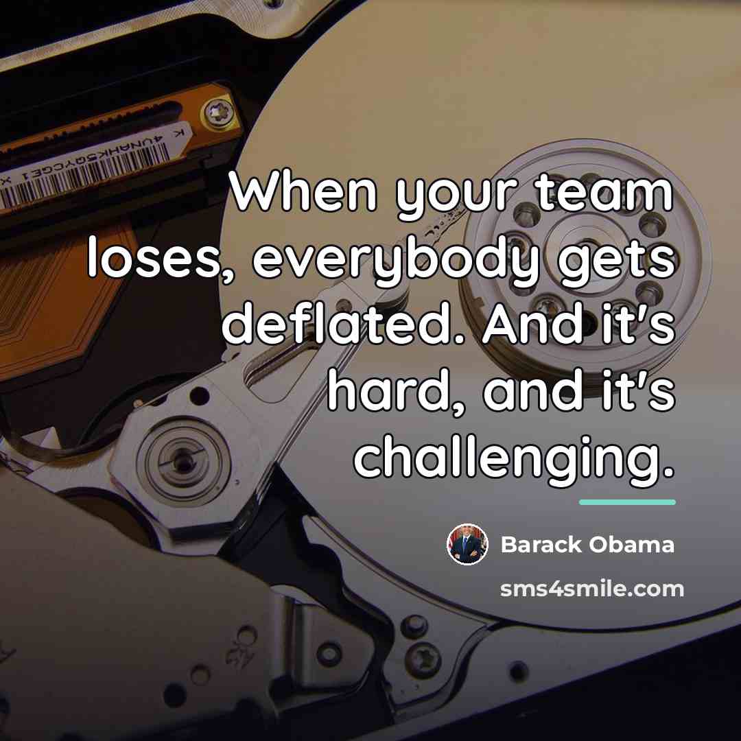 “When your team loses, everybody gets deflated. And it's hard,…” quote by Barack Obama