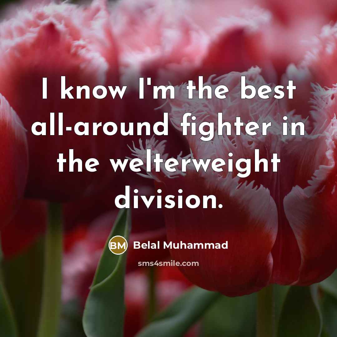 “I know I'm the best all-around fighter in the welterweight…” quote by Belal Muhammad