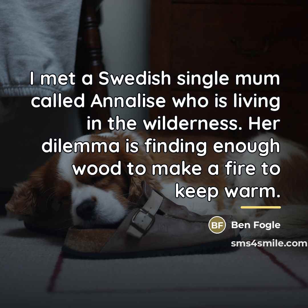 “I met a Swedish single mum called Annalise who is…” quote by Ben Fogle