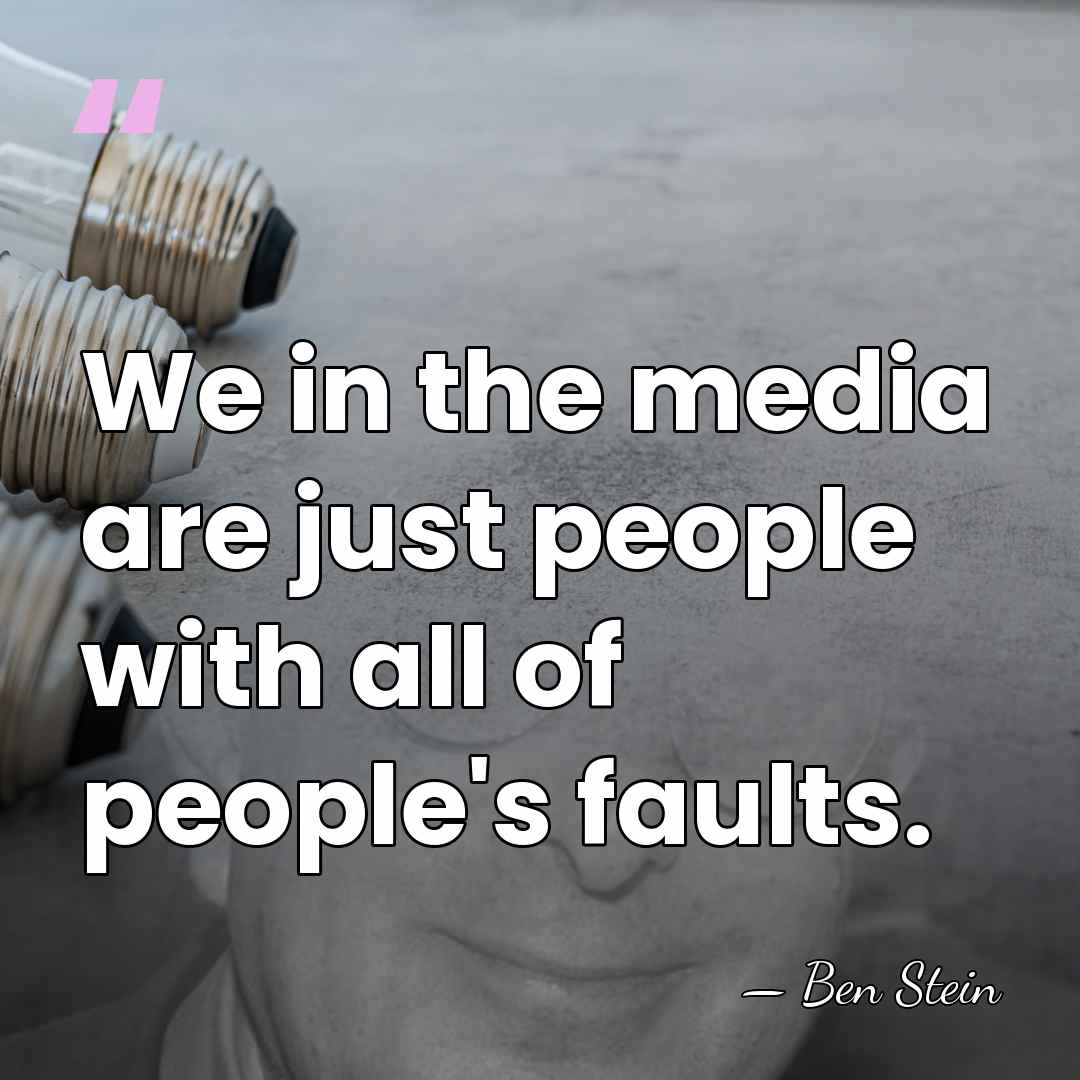 We in the media are just people with all of people's faults. - Ben Stein
