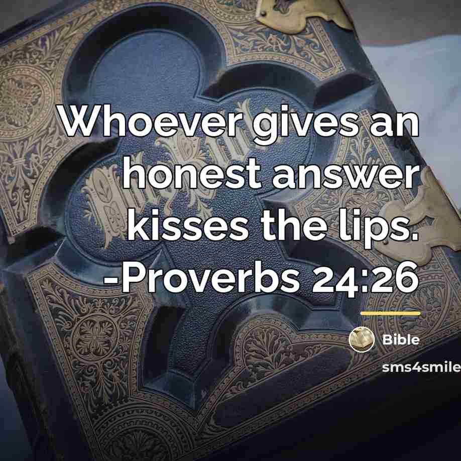 “Whoever gives an honest answer kisses the lips. -Proverbs 24:26…” quote by Bible