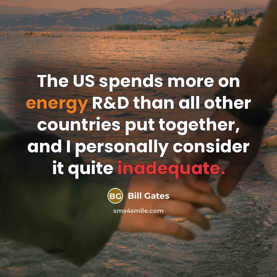 “The US spends more on energy R&D than all other countries put together, and I personally consider it quite inadequate.” quote by Bill Gates