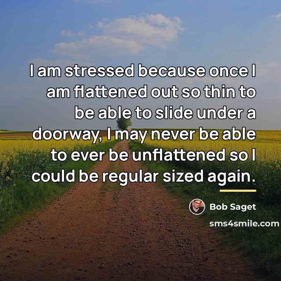 “I am stressed because once I am flattened out so…” quote by Bob Saget