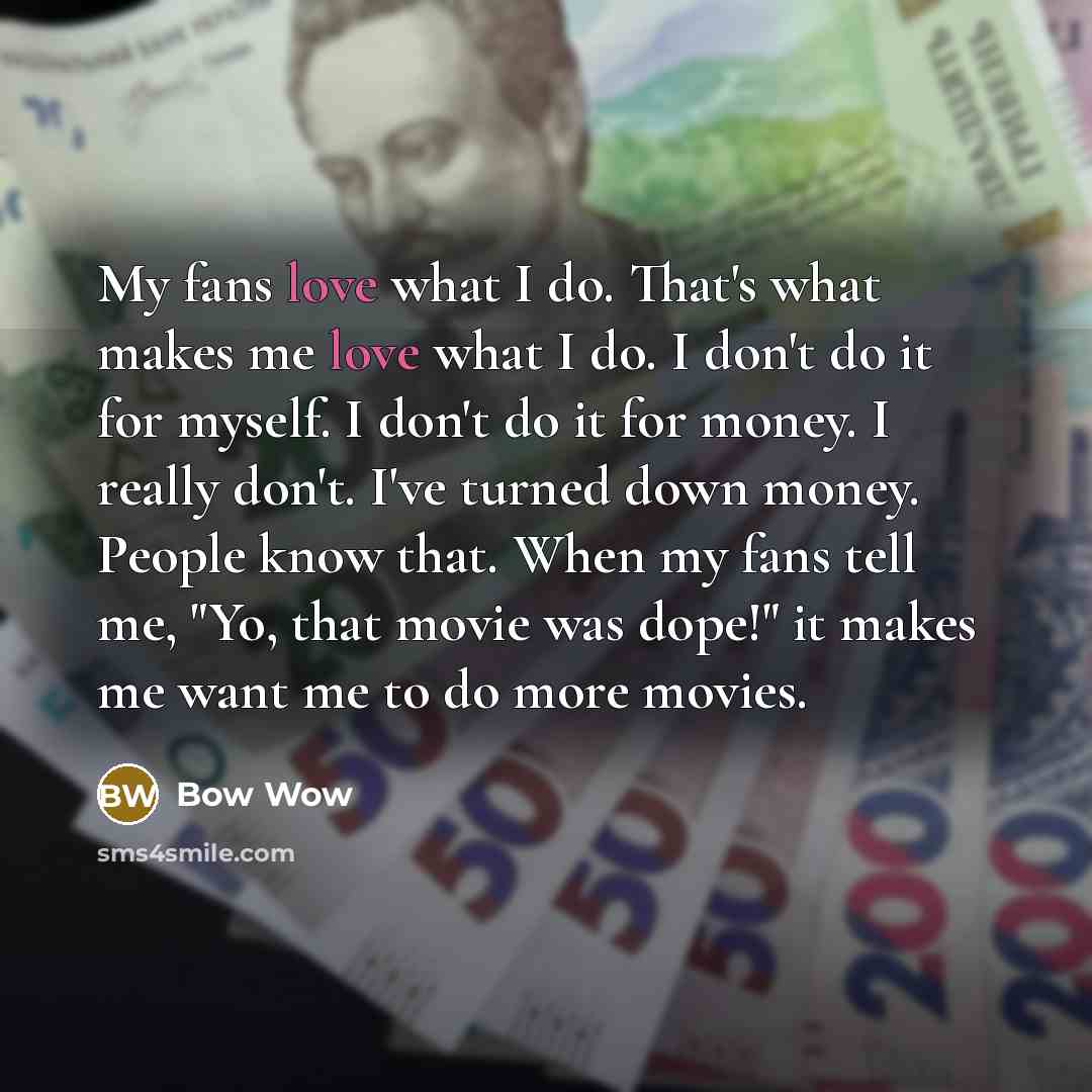“My fans love what I do. That's what makes me…” quote by Bow Wow