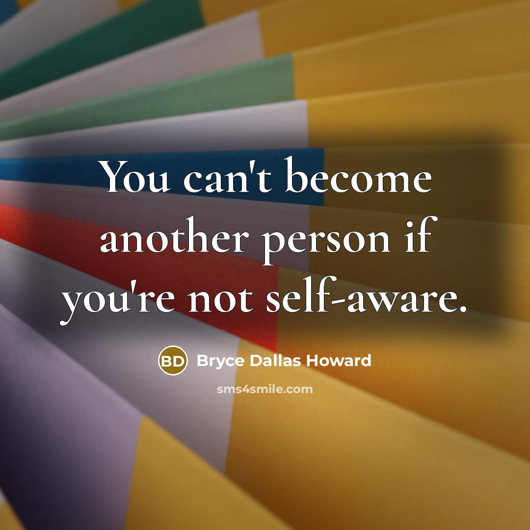 “You can't become another person if you're not self-aware.…” quote by Bryce Dallas Howard