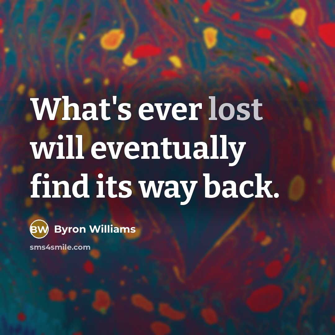 “What's ever lost will eventually find its way back.” quote by Byron Williams
