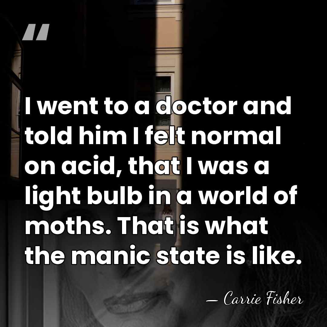 I went to a doctor and told him I felt normal on&hellip; - Carrie Fisher