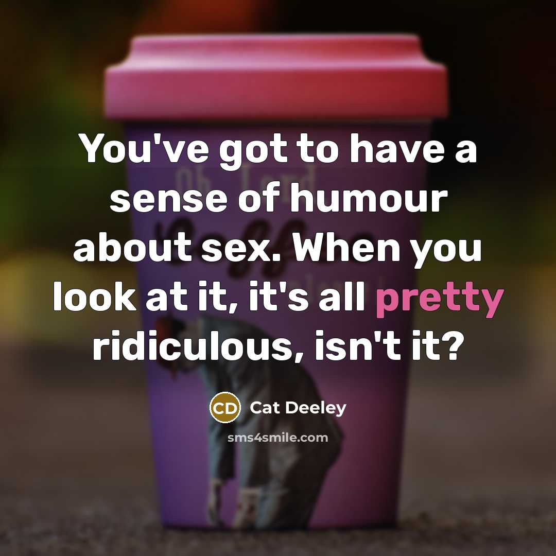 “You've got to have a sense of humour about sex.…” quote by Cat Deeley