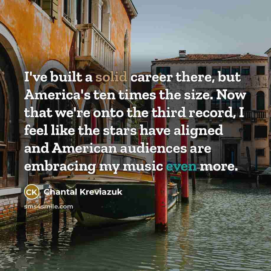 “I've built a solid career there, but America's ten times…” quote by Chantal Kreviazuk
