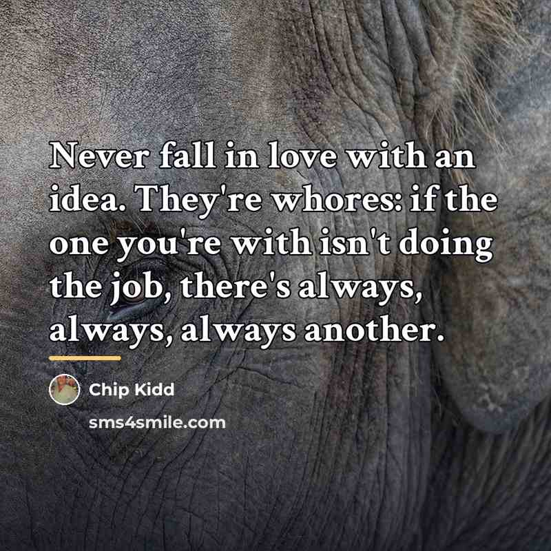 “Never fall in love with an idea. They're whores: if…” quote by Chip Kidd