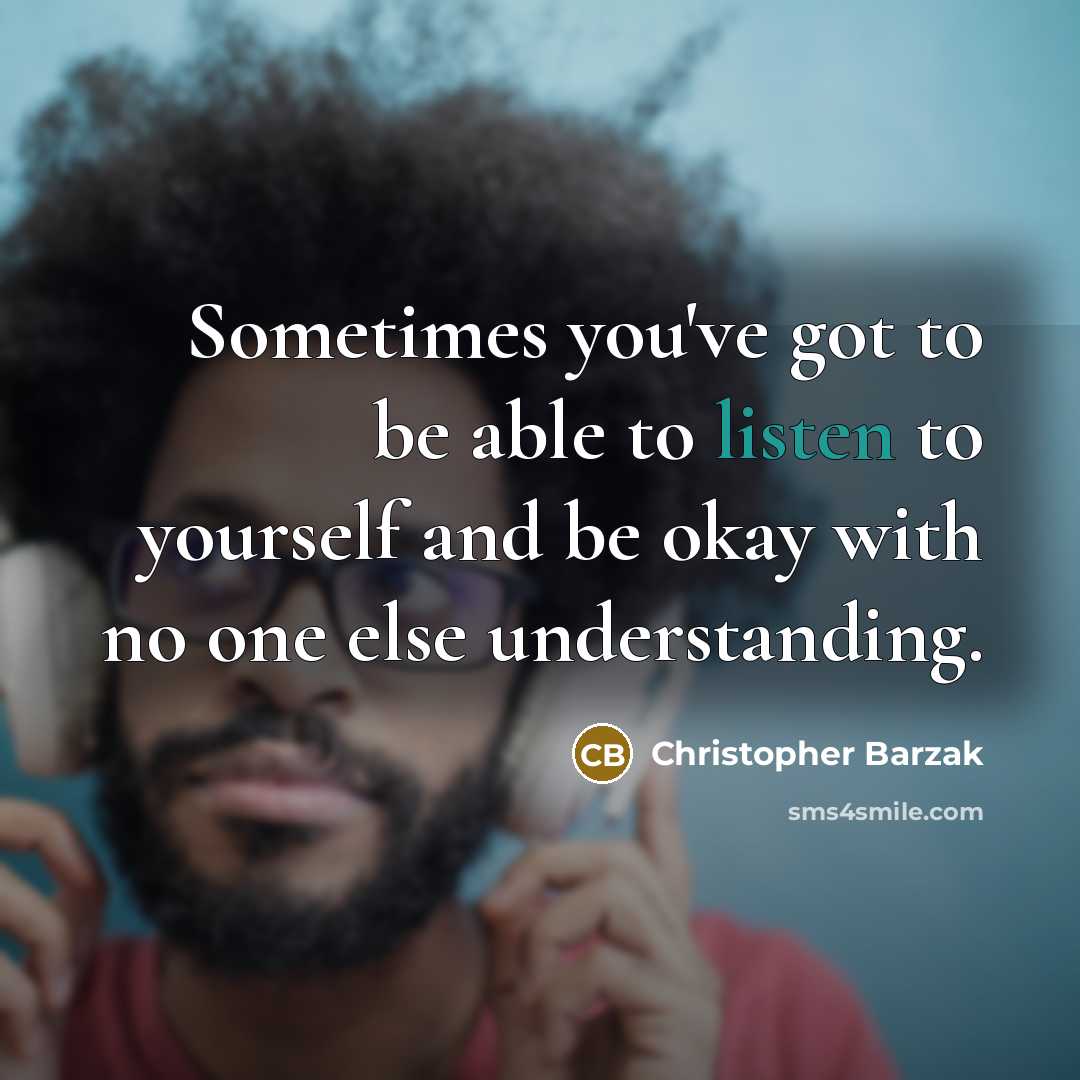 “Sometimes you've got to be able to listen to yourself…” quote by Christopher Barzak