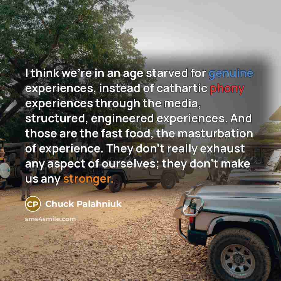 “I think we're in an age starved for genuine experiences,…” quote by Chuck Palahniuk