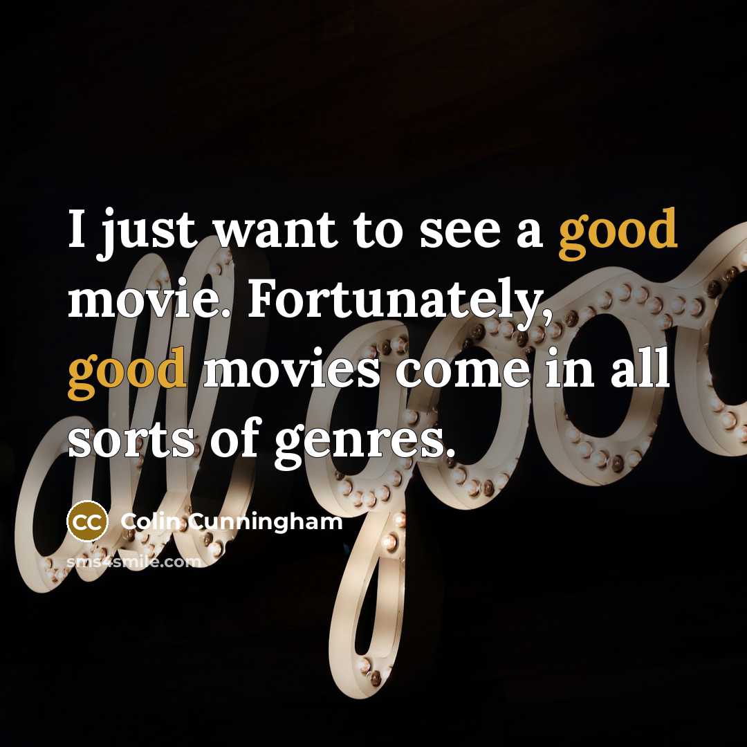 “I just want to see a good movie. Fortunately, good…” quote by Colin Cunningham