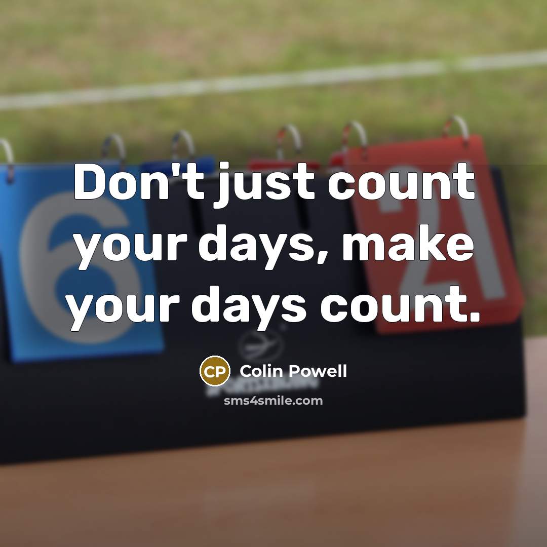 “Don't just count your days, make your days count.” quote by Colin Powell