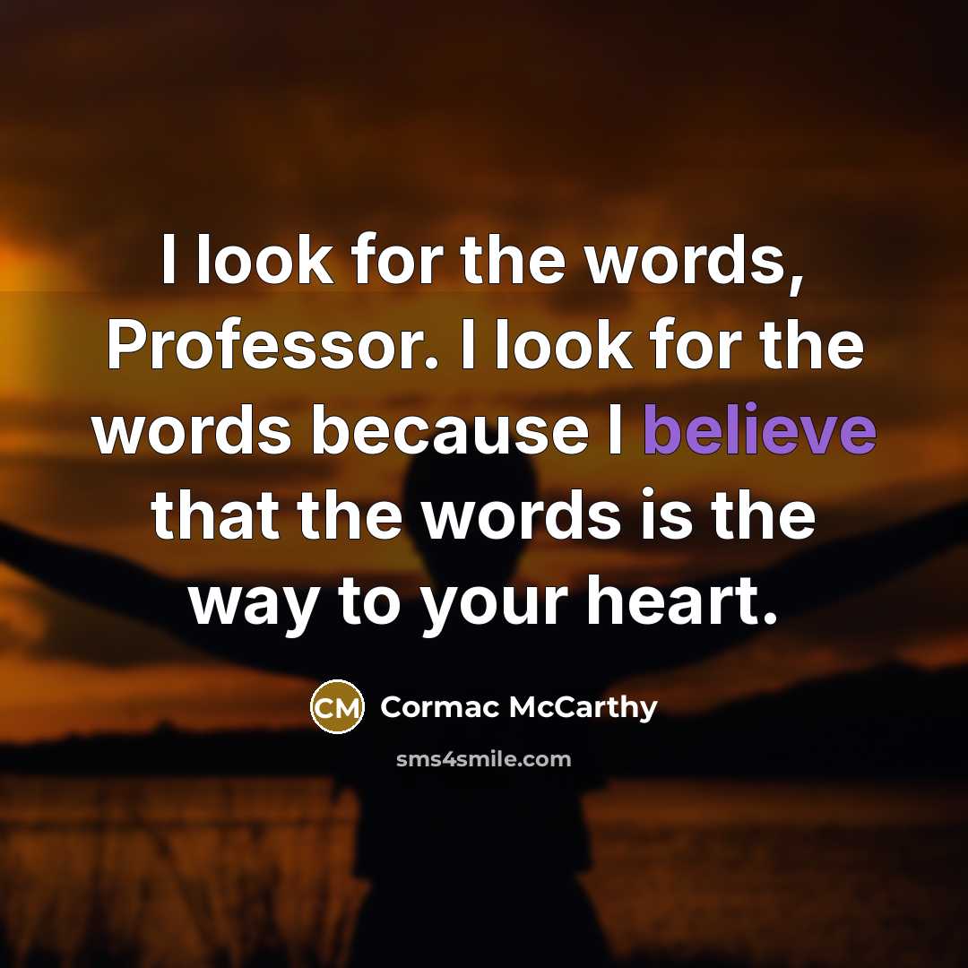 “I look for the words, Professor. I look for the…” quote by Cormac McCarthy