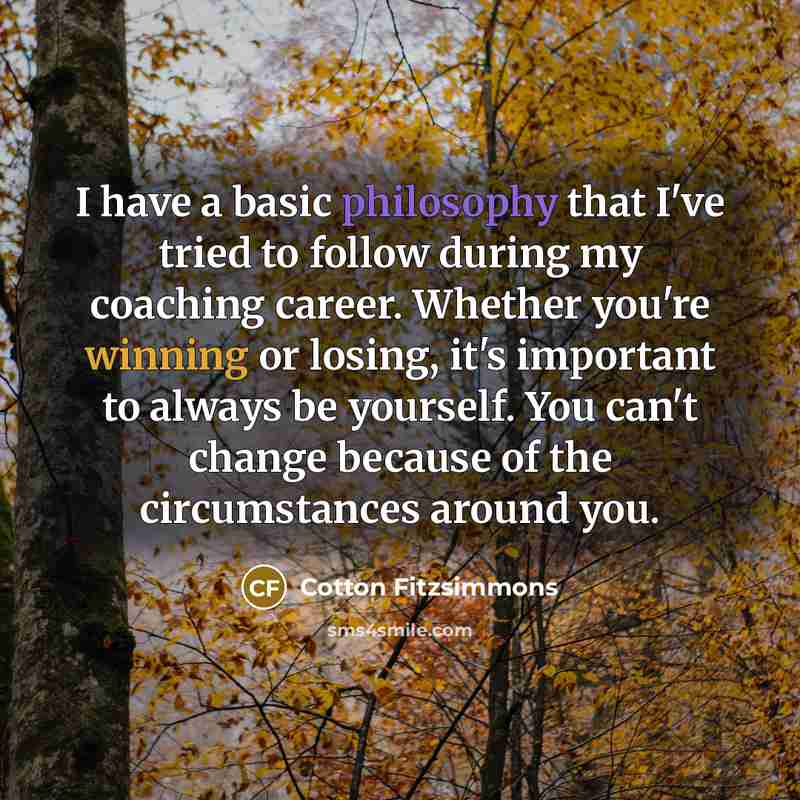 “I have a basic philosophy that I've tried to follow…” quote by Cotton Fitzsimmons